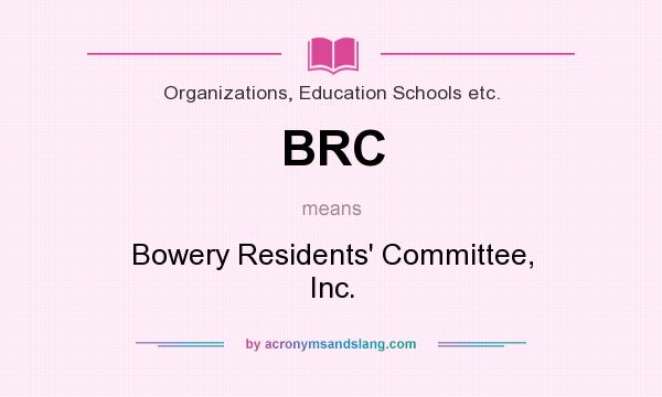 What does BRC mean? It stands for Bowery Residents` Committee, Inc.