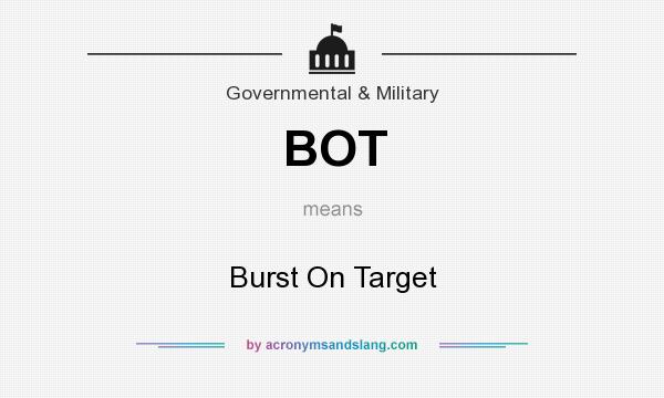 What does BOT mean? It stands for Burst On Target