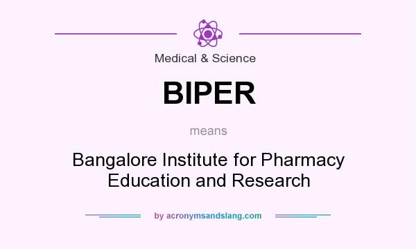 What does BIPER mean? It stands for Bangalore Institute for Pharmacy Education and Research