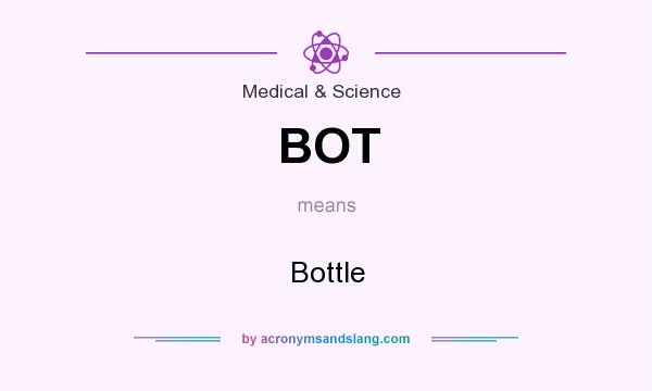 What does BOT mean? It stands for Bottle