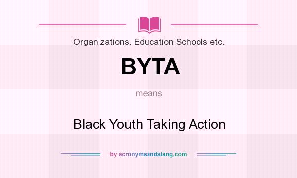 What does BYTA mean? It stands for Black Youth Taking Action