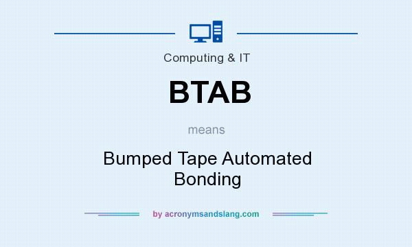 What does BTAB mean? It stands for Bumped Tape Automated Bonding