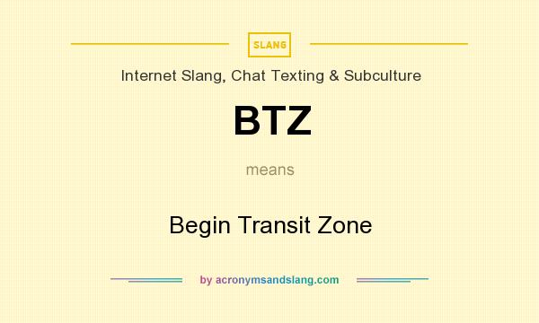 What does BTZ mean? It stands for Begin Transit Zone