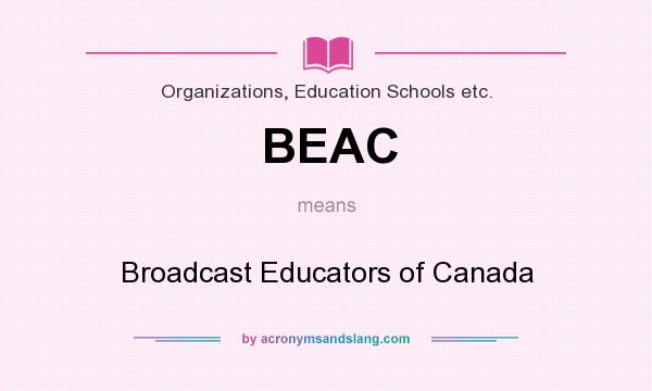 What does BEAC mean? It stands for Broadcast Educators of Canada