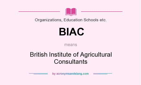 What does BIAC mean? It stands for British Institute of Agricultural Consultants