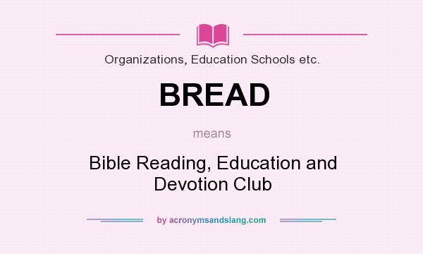 What does BREAD mean? It stands for Bible Reading, Education and Devotion Club