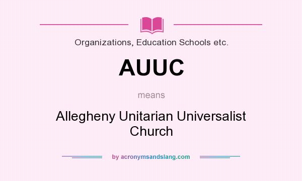 What does AUUC mean? It stands for Allegheny Unitarian Universalist Church