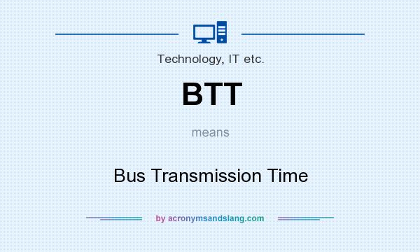What does BTT mean? It stands for Bus Transmission Time