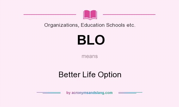 What does BLO mean? It stands for Better Life Option