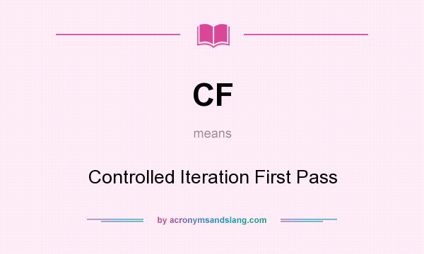 What does CF mean? It stands for Controlled Iteration First Pass