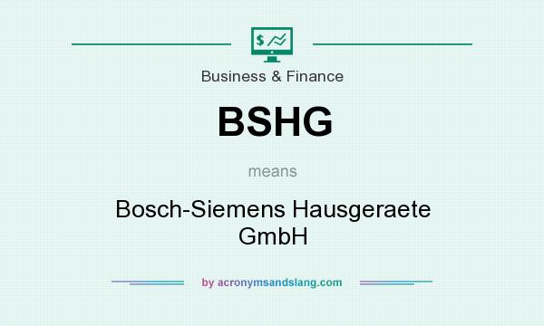 What does BSHG mean? It stands for Bosch-Siemens Hausgeraete GmbH