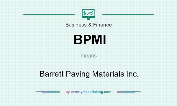 What does BPMI mean? It stands for Barrett Paving Materials Inc.
