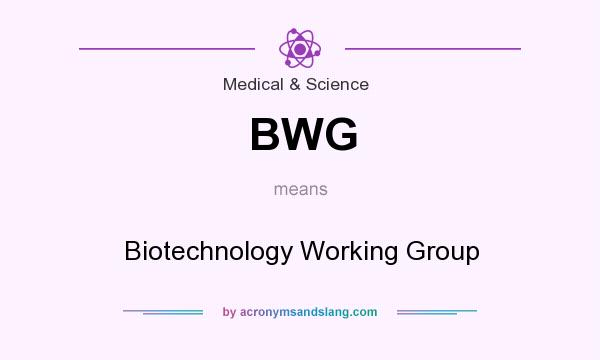 What does BWG mean? It stands for Biotechnology Working Group
