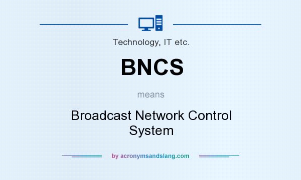 What does BNCS mean? It stands for Broadcast Network Control System
