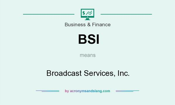 What does BSI mean? It stands for Broadcast Services, Inc.