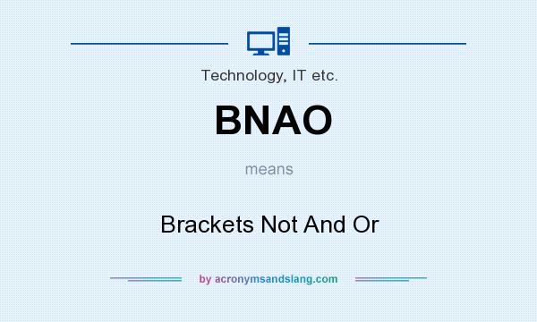 What does BNAO mean? It stands for Brackets Not And Or