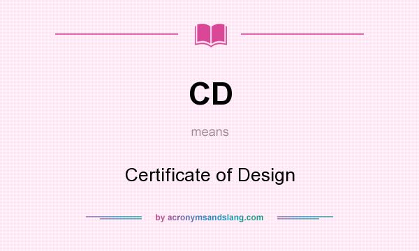What does CD mean? It stands for Certificate of Design