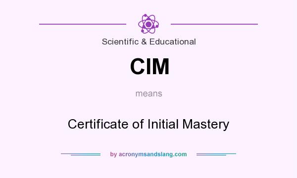 What does CIM mean? It stands for Certificate of Initial Mastery