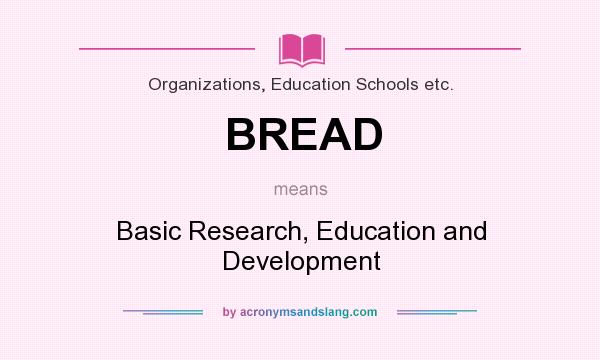 What does BREAD mean? It stands for Basic Research, Education and Development