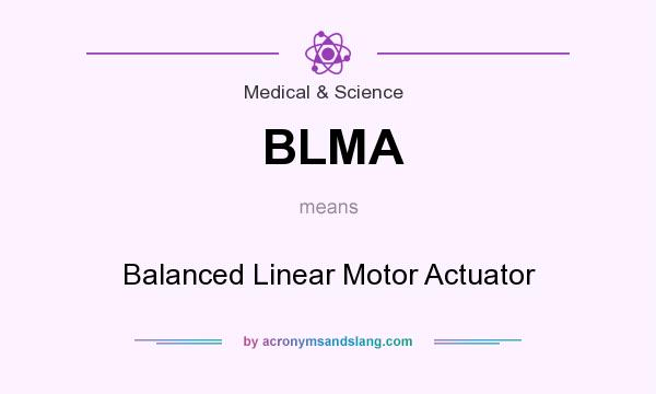 What does BLMA mean? It stands for Balanced Linear Motor Actuator