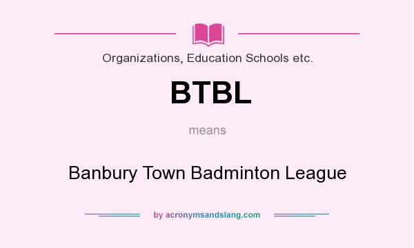 What does BTBL mean? It stands for Banbury Town Badminton League