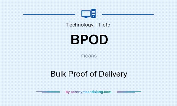 What does BPOD mean? It stands for Bulk Proof of Delivery