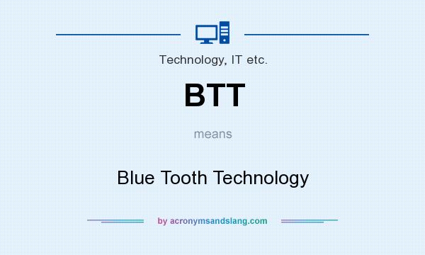 What does BTT mean? It stands for Blue Tooth Technology