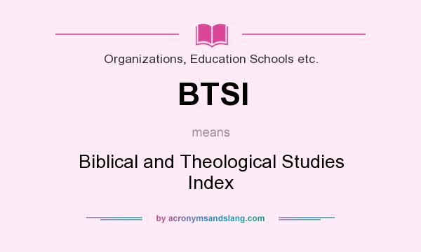 What does BTSI mean? It stands for Biblical and Theological Studies Index