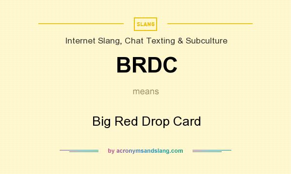 What does BRDC mean? It stands for Big Red Drop Card