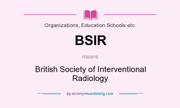 What does BSIR mean? It stands for British Society of Interventional Radiology