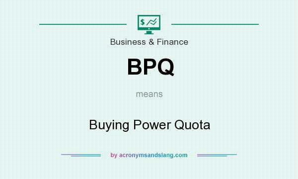 What does BPQ mean? It stands for Buying Power Quota