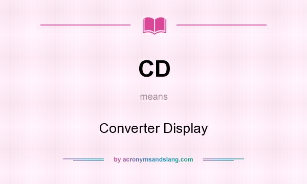 What does CD mean? It stands for Converter Display