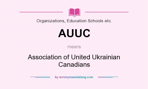 What does AUUC mean? It stands for Association of United Ukrainian Canadians