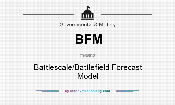 What does BFM mean? It stands for Battlescale/Battlefield Forecast Model
