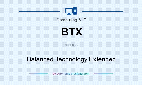 What does BTX mean? It stands for Balanced Technology Extended