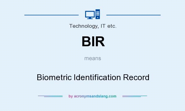 What does BIR mean? It stands for Biometric Identification Record