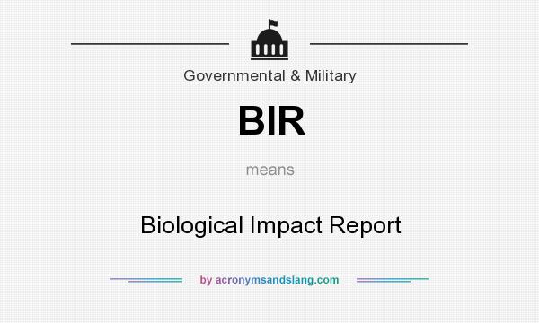 What does BIR mean? It stands for Biological Impact Report