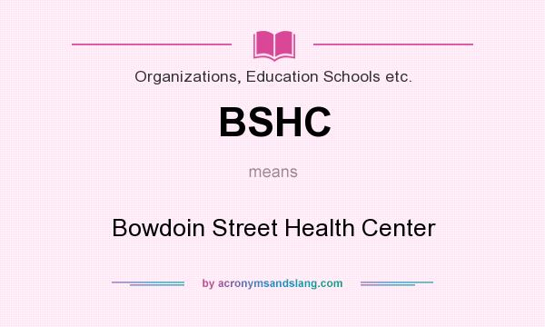 What does BSHC mean? It stands for Bowdoin Street Health Center