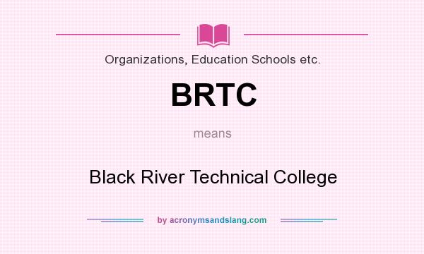 What does BRTC mean? It stands for Black River Technical College