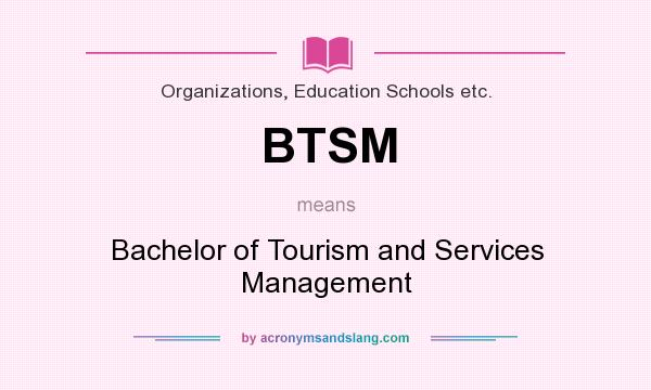 What does BTSM mean? It stands for Bachelor of Tourism and Services Management