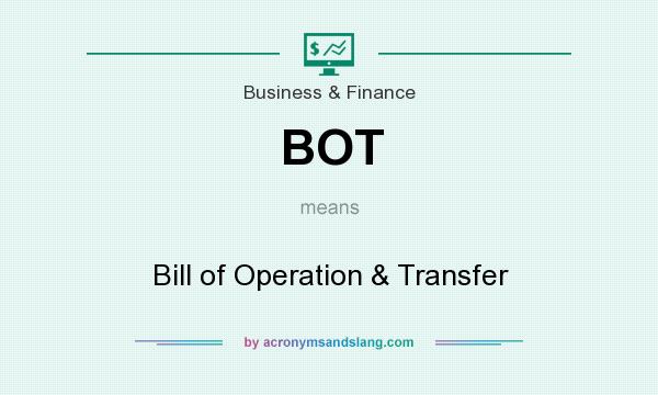 What does BOT mean? It stands for Bill of Operation & Transfer