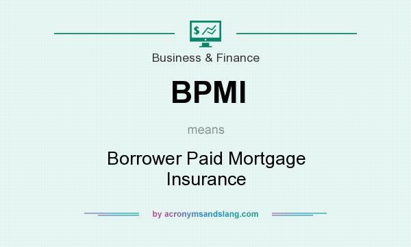 What does BPMI mean? It stands for Borrower Paid Mortgage Insurance