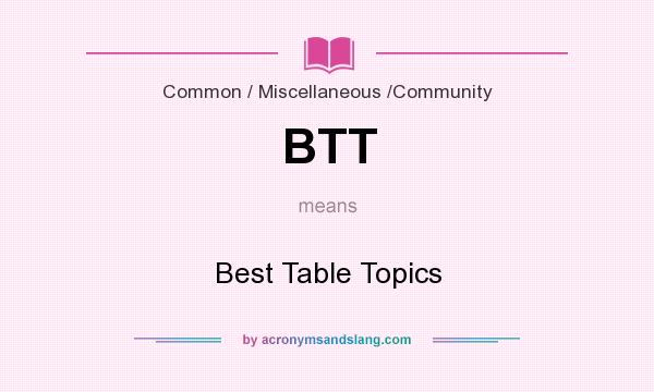 What does BTT mean? It stands for Best Table Topics