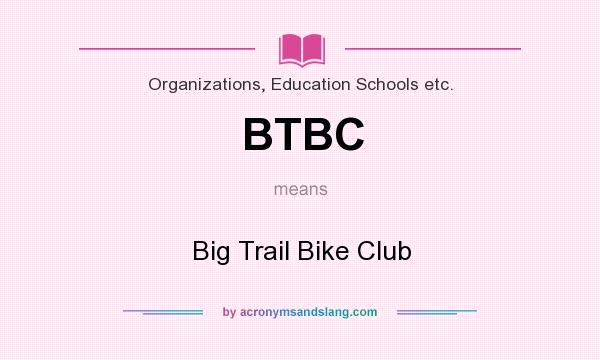 What does BTBC mean? It stands for Big Trail Bike Club