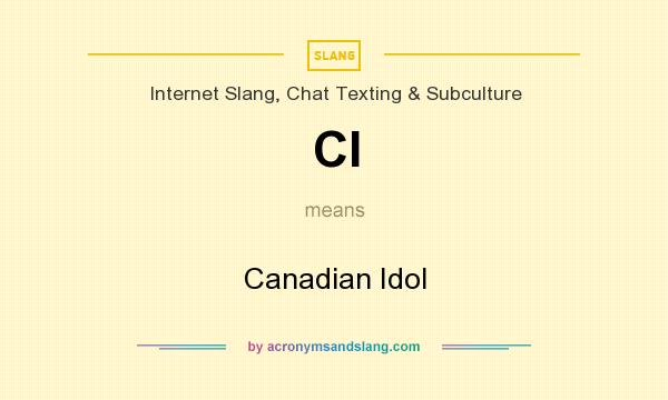 What does CI mean? It stands for Canadian Idol