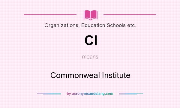 What does CI mean? It stands for Commonweal Institute