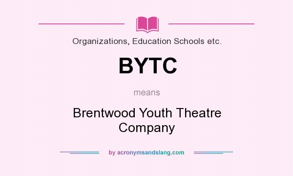 What does BYTC mean? It stands for Brentwood Youth Theatre Company