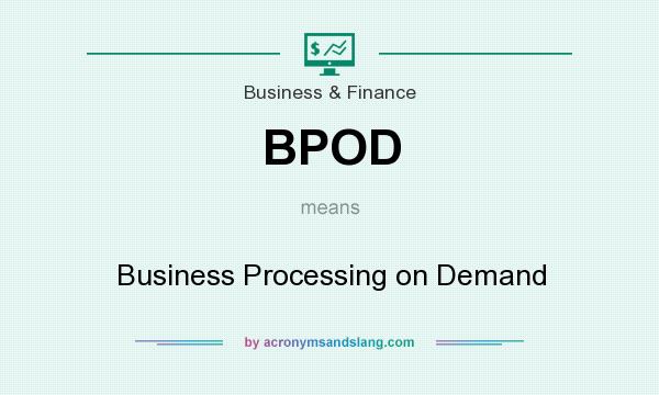 What does BPOD mean? It stands for Business Processing on Demand