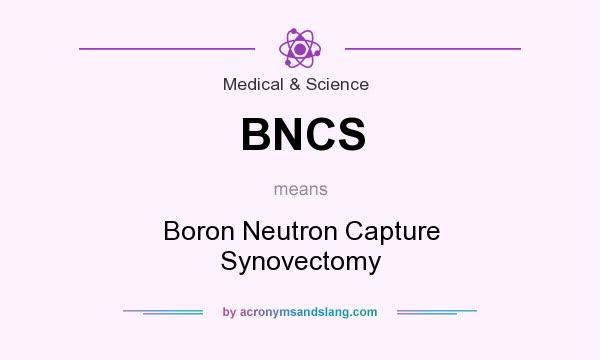 What does BNCS mean? It stands for Boron Neutron Capture Synovectomy