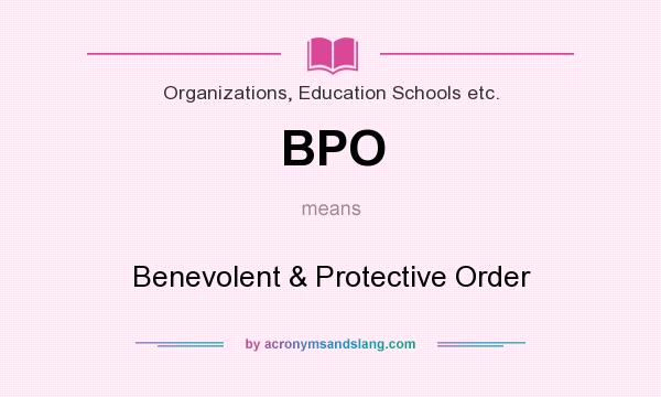 What does BPO mean? It stands for Benevolent & Protective Order